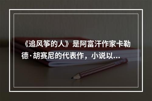 《追风筝的人》是阿富汗作家卡勒德·胡赛尼的代表作，小说以风