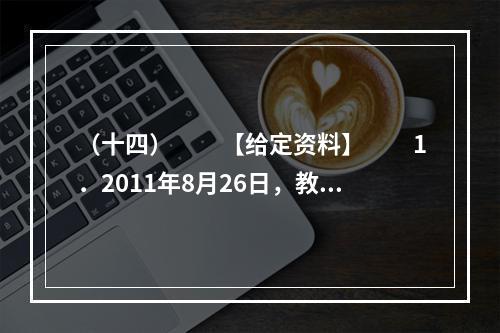 （十四）　　【给定资料】　　1．2011年8月26日，教育