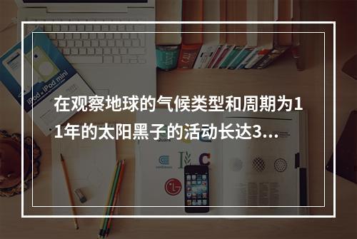 在观察地球的气候类型和周期为11年的太阳黑子的活动长达36