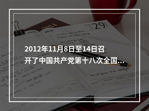 2012年11月8日至14日召开了中国共产党第十八次全国代