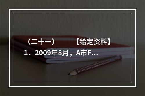 （二十一）　　【给定资料】　　1．2009年8月，A市F县