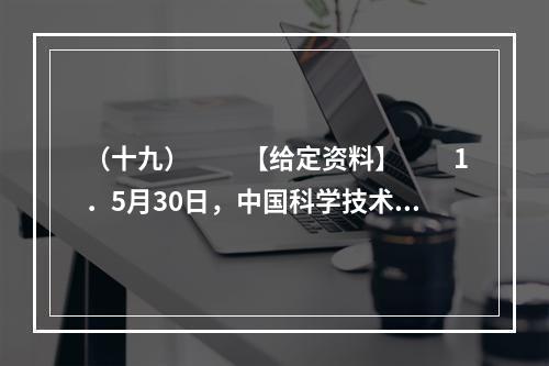 （十九）　　【给定资料】　　1．5月30日，中国科学技术协