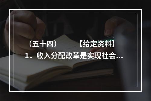 （五十四）　　【给定资料】　　1．收入分配改革是实现社会公