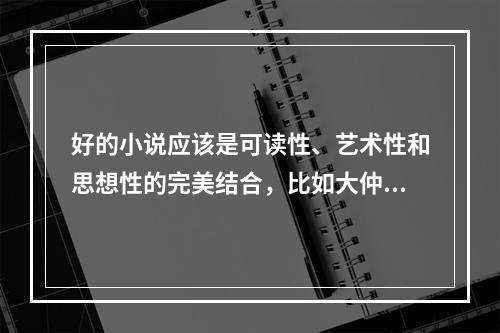 好的小说应该是可读性、艺术性和思想性的完美结合，比如大仲马