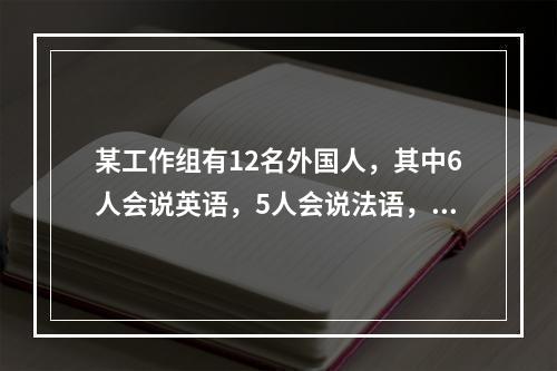 某工作组有12名外国人，其中6人会说英语，5人会说法语，5