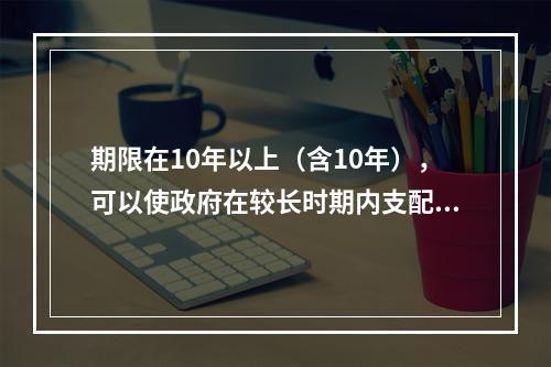 期限在10年以上（含10年），可以使政府在较长时期内支配财