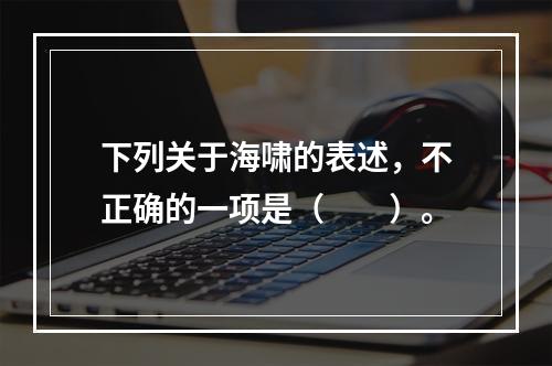 下列关于海啸的表述，不正确的一项是（　　）。