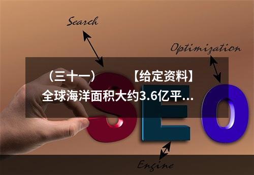 （三十一）　　【给定资料】　　全球海洋面积大约3.6亿平方