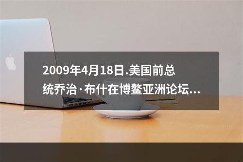 2009年4月18日.美国前总统乔治·布什在博鳌亚洲论坛2