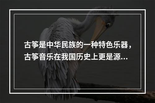 古筝是中华民族的一种特色乐器，古筝音乐在我国历史上更是源远