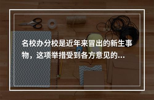 名校办分校是近年来冒出的新生事物，这项举措受到各方意见的_