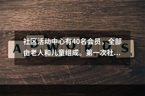 社区活动中心有40名会员，全部由老人和儿童组成。第一次社区