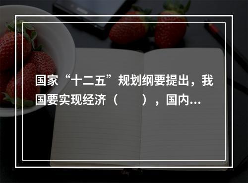 国家“十二五”规划纲要提出，我国要实现经济（　　），国内生