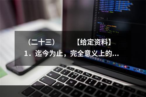 （二十三）　　【给定资料】　　1．迄今为止，完全意义上的中