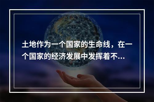 土地作为一个国家的生命线，在一个国家的经济发展中发挥着不可