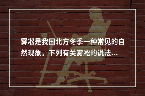 雾凇是我国北方冬季一种常见的自然现象。下列有关雾凇的说法错