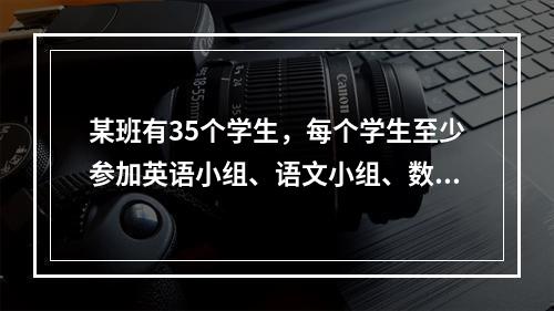 某班有35个学生，每个学生至少参加英语小组、语文小组、数学