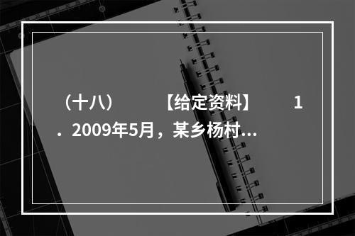 （十八）　　【给定资料】　　1．2009年5月，某乡杨村的