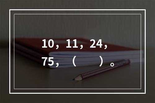 10，11，24，75，（　　）。