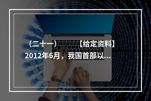 （二十一）　　【给定资料】　　2012年6月，我国首部以官