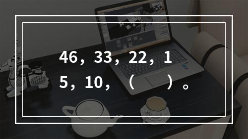 46，33，22，15，10，（　　）。