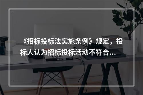 《招标投标法实施条例》规定，投标人认为招标投标活动不符合法律