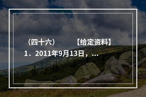 （四十六）　　【给定资料】　　1．2011年9月13日，中