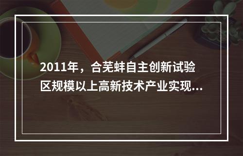 2011年，合芜蚌自主创新试验区规模以上高新技术产业实现产值