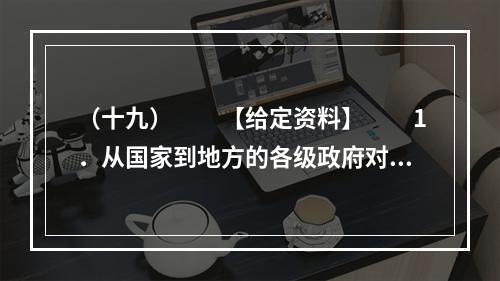 （十九）　　【给定资料】　　1．从国家到地方的各级政府对安