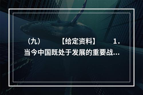 （九）　　【给定资料】　　1．当今中国既处于发展的重要战略