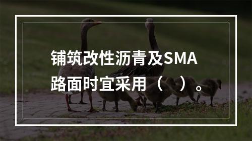 铺筑改性沥青及SMA路面时宜采用（　）。