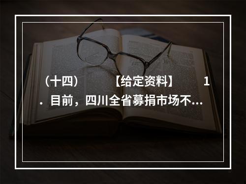 （十四）　　【给定资料】　　1．目前，四川全省募捐市场不同