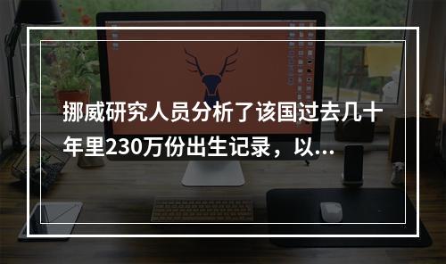 挪威研究人员分析了该国过去几十年里230万份出生记录，以及