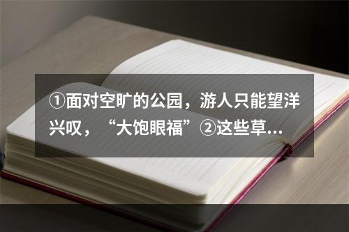 ①面对空旷的公园，游人只能望洋兴叹，“大饱眼福”②这些草场