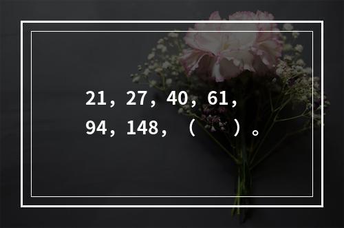 21，27，40，61，94，148，（　　）。