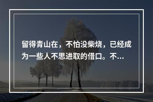 留得青山在，不怕没柴烧，已经成为一些人不思进取的借口。不要