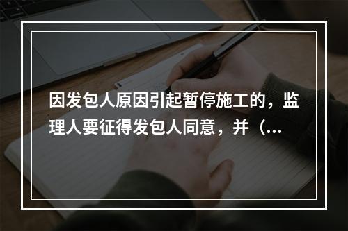 因发包人原因引起暂停施工的，监理人要征得发包人同意，并（）下