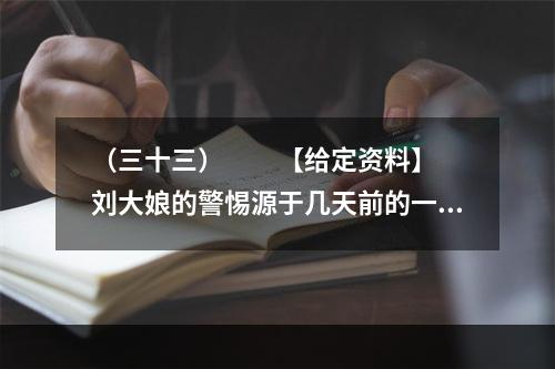 （三十三）　　【给定资料】　　刘大娘的警惕源于几天前的一条