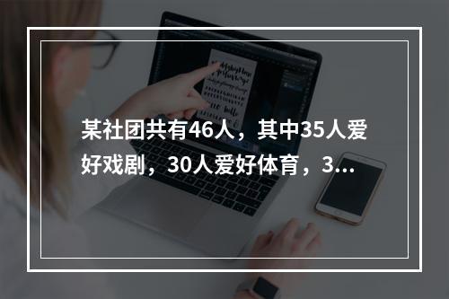 某社团共有46人，其中35人爱好戏剧，30人爱好体育，38