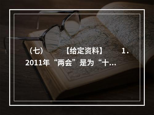 （七）　　【给定资料】　　1．2011年“两会”是为“十二