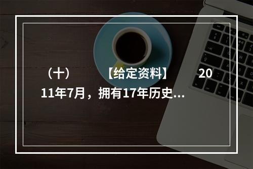 （十）　　【给定资料】　　2011年7月，拥有17年历史、