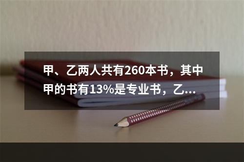 甲、乙两人共有260本书，其中甲的书有13%是专业书，乙的