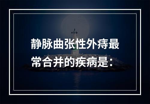 静脉曲张性外痔最常合并的疾病是：