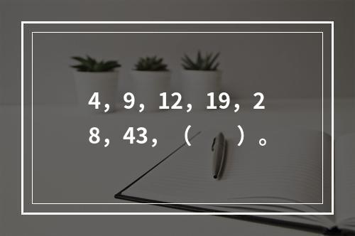 4，9，12，19，28，43，（　　）。