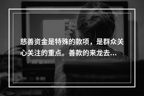 慈善资金是特殊的款项，是群众关心关注的重点。善款的来龙去脉