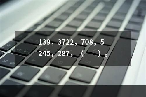 139，3722，708，5245，287，（　　）。