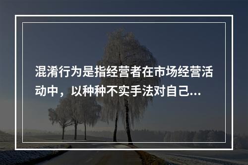 混淆行为是指经营者在市场经营活动中，以种种不实手法对自己的