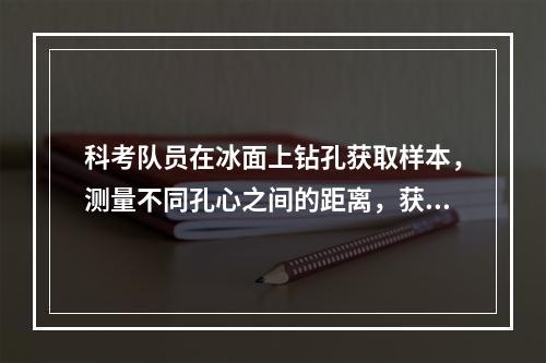 科考队员在冰面上钻孔获取样本，测量不同孔心之间的距离，获得