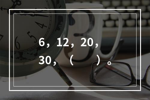 6，12，20，30，（　　）。