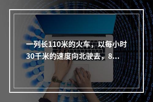 一列长110米的火车，以每小时30千米的速度向北驶去，8时